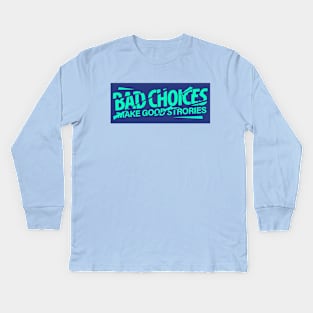 Bad Choices Make Good Stories Kids Long Sleeve T-Shirt